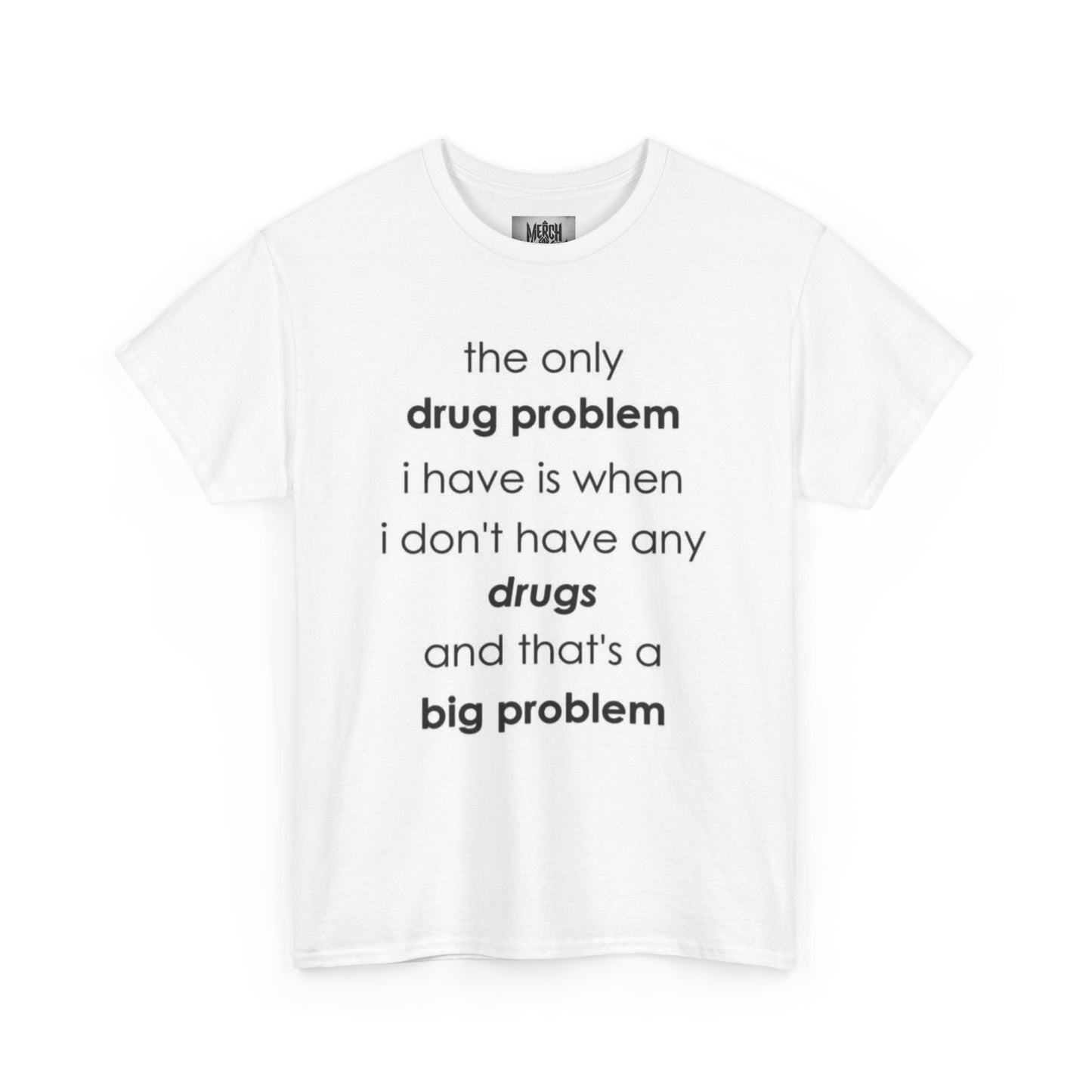 "The only problem I have with Drugs is when I dont have any" Funny Shirt