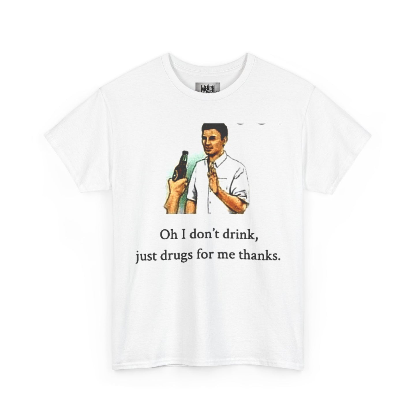 "Oh I Don't Drink, Just Drugs For Me Thanks" Shirt