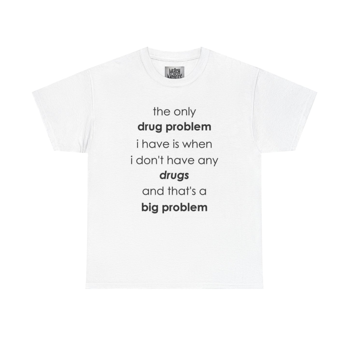 "The only problem I have with Drugs is when I dont have any" Funny Shirt
