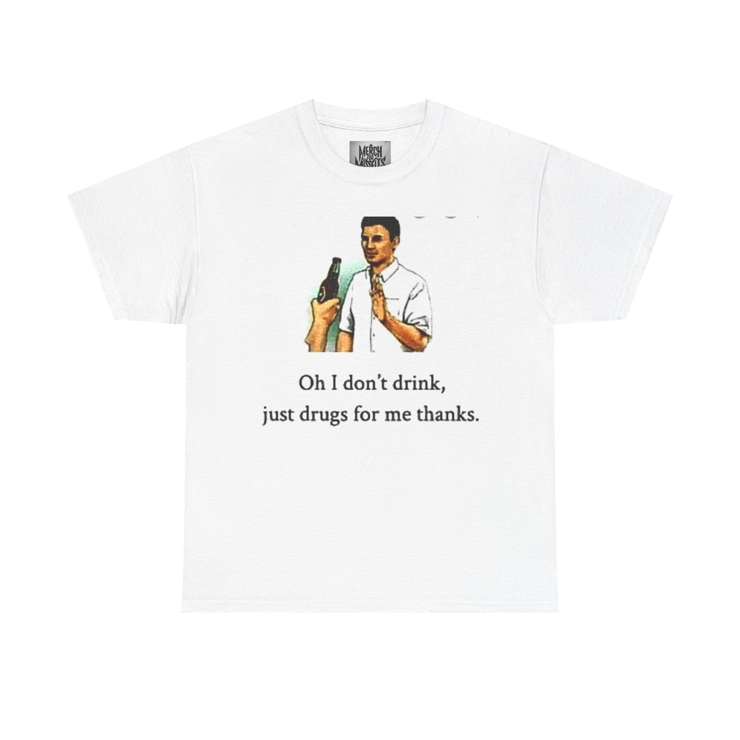 "Oh I Don't Drink, Just Drugs For Me Thanks" Shirt