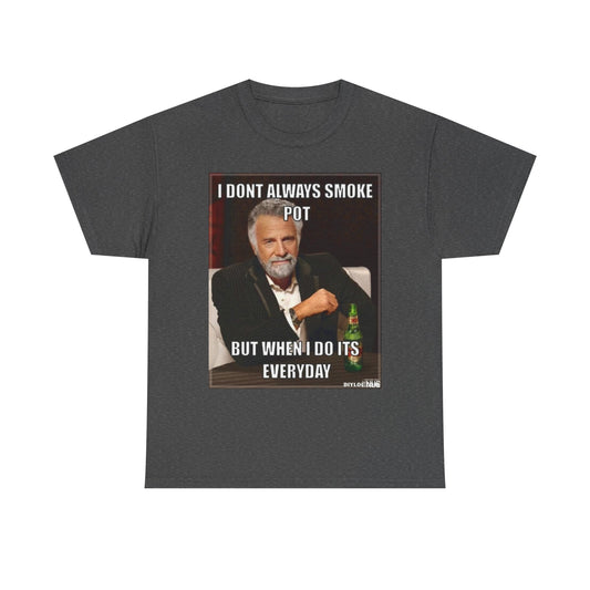 Funny Cotton Tee - "I Don't Always Smoke Pot, But When I Do It's Everyday"