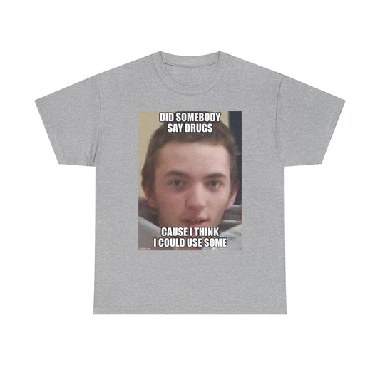 Funny Drugs Cotton Tee - 'Did Somebody Say Drugs?' Meme Shirt