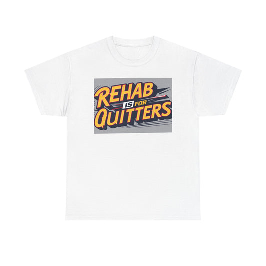 Funny T-Shirt "Rehab is for Quitters "Unisex Heavy Cotton Tee