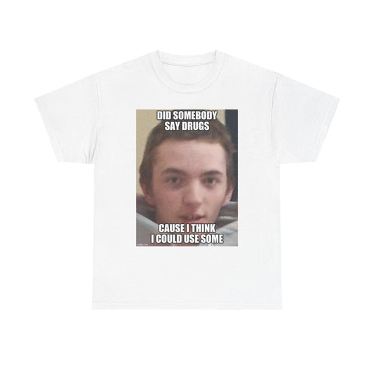 Funny Drugs Cotton Tee - 'Did Somebody Say Drugs?' Meme Shirt